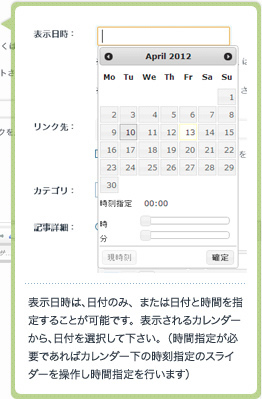 表示日時は、日付のみ、または日付と時間を指定することが可能です。表日されるカレンダーから、日付を選択して下さい。（時間指定が必要であればカレンダー下の時刻指定のスライダーを操作し時間指定を行います）